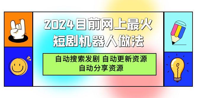 (9293期)2024目前网上最火短剧机器人做法，自动搜索发剧 自动更新资源 自动分享资源-创纪