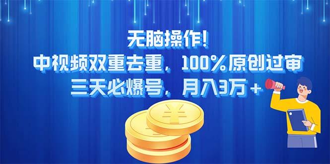 无脑操作!中视频双重去重，100%原创过审，三天必爆号，月入3万+-创纪