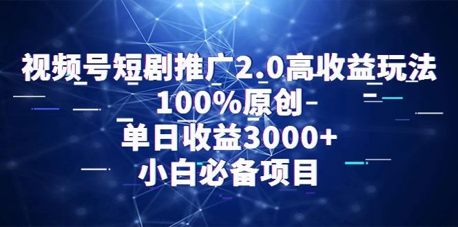 视频号短剧推广2.0高收益玩法，100%原创，单日收益3000+，小白必备项目-创纪