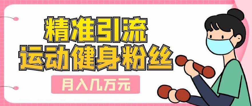 精准引流运动健身粉丝，轻松月入几万-创纪