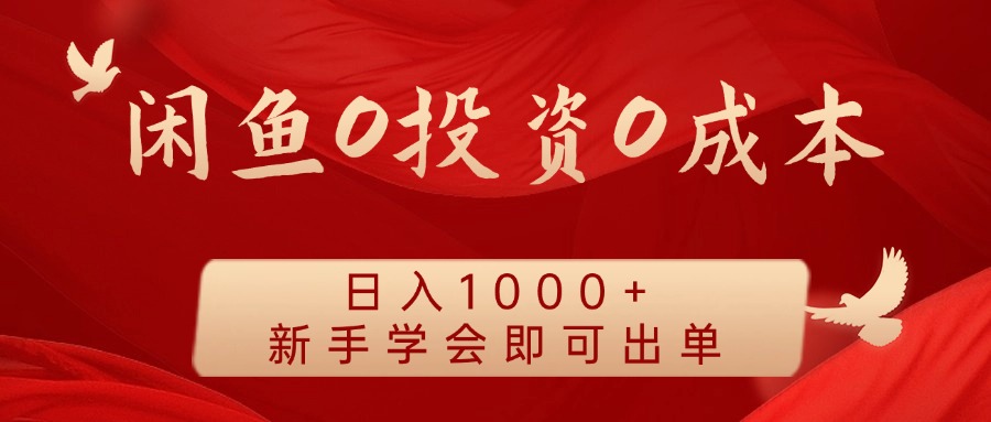闲鱼0投资0成本 日入1000+ 无需囤货 新手学会即可出单-创纪