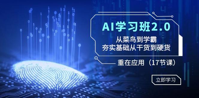 AI学习班2.0：从菜鸟到学霸，夯实基础从干货到硬货，重在应用(17节课)-创纪