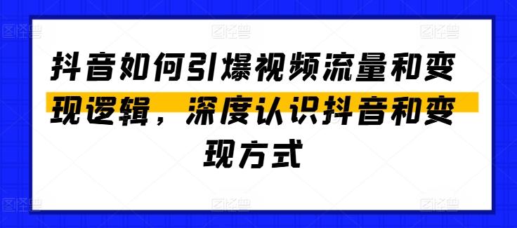 抖音如何引爆视频流量和变现逻辑，深度认识抖音和变现方式-创纪