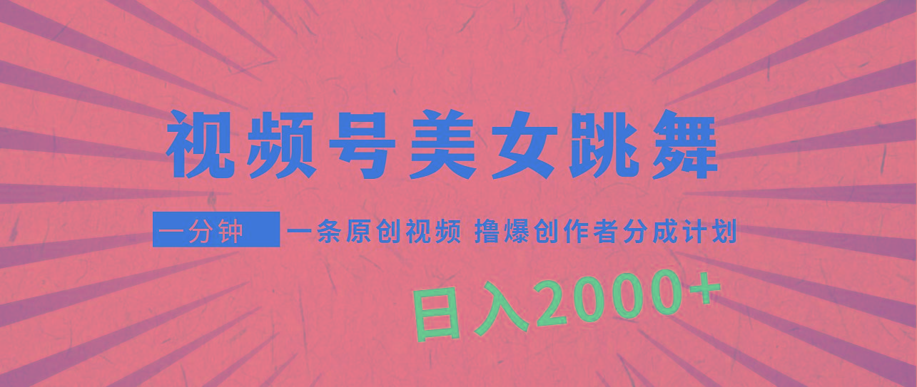 (9272期)视频号，美女跳舞，一分钟一条原创视频，撸爆创作者分成计划，日入2000+-创纪