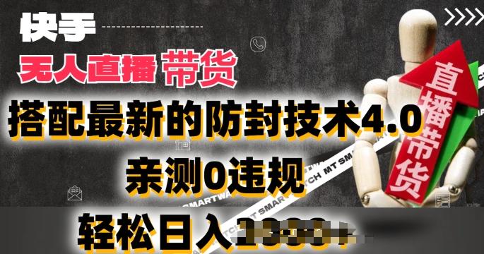 2024年快手无人直播卖货，搭配最新的防封技术4.0.亲测0违规，轻松日入2k【揭秘】-创纪