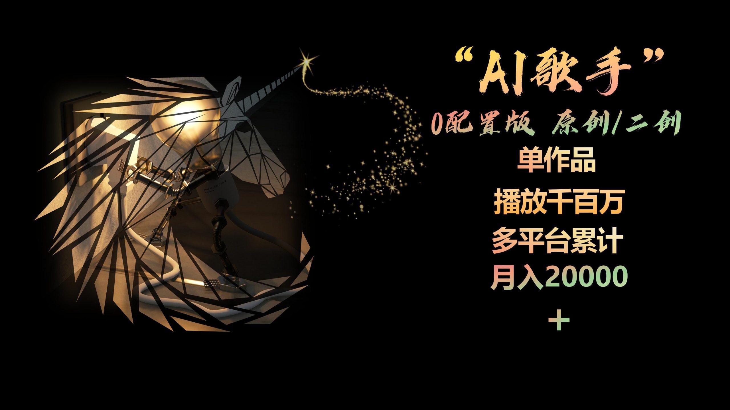 AI歌手，0配置版，原创/二创，单作品播放千百万，多平台累计，月入20000+-创纪