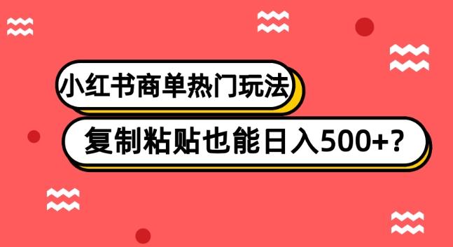 小红书商单热门玩法，复制粘贴也能日入500+-创纪