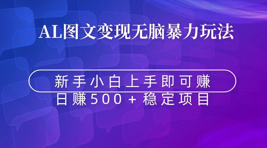 无脑暴力Al图文变现  上手即赚  日赚500＋-创纪