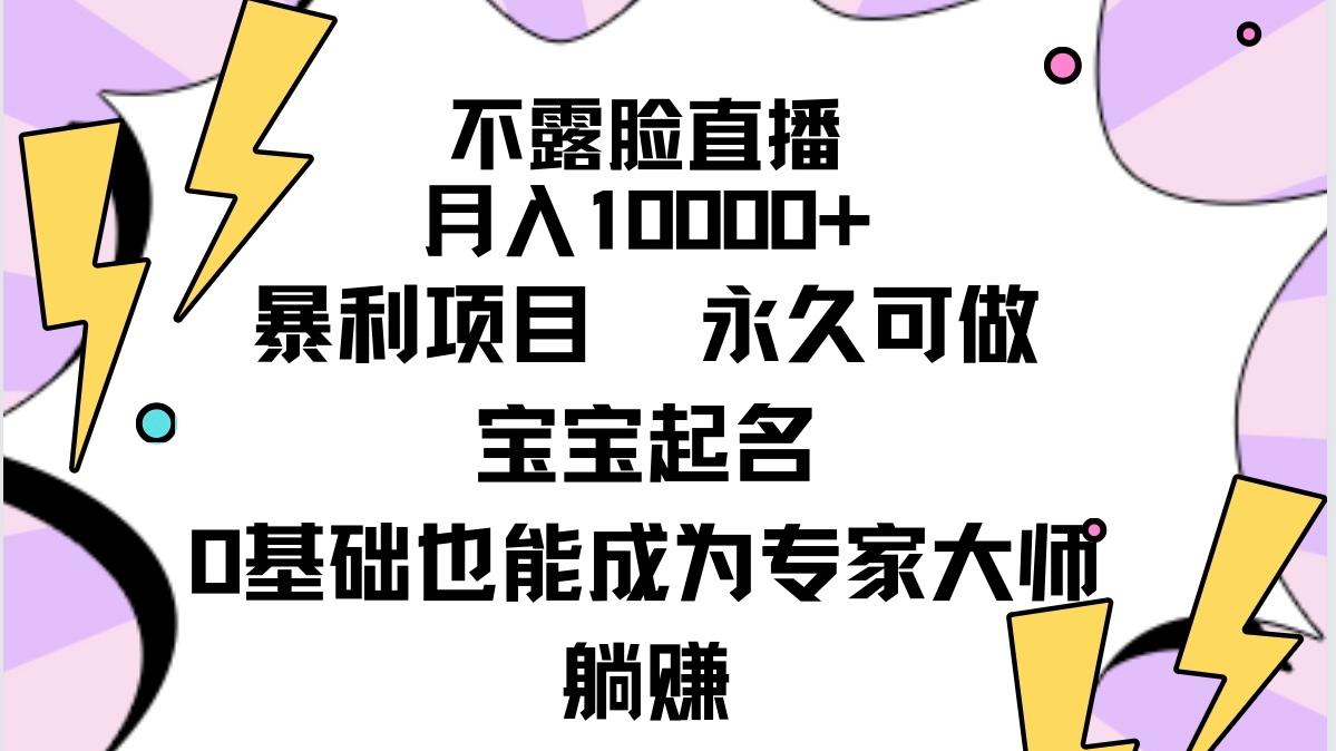 (9326期)不露脸直播，月入10000+暴利项目，永久可做，宝宝起名(详细教程+软件)-创纪