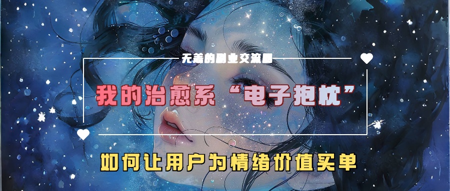 我的治愈系“电子抱枕”，如何让用户为情绪价值买单【揭秘】-创纪