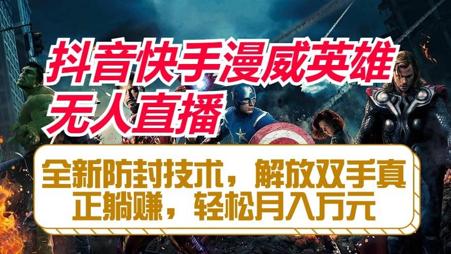 抖音快手漫威英雄无人直播，全新防封技术，解放双手真正躺赚，轻松月入万元-创纪