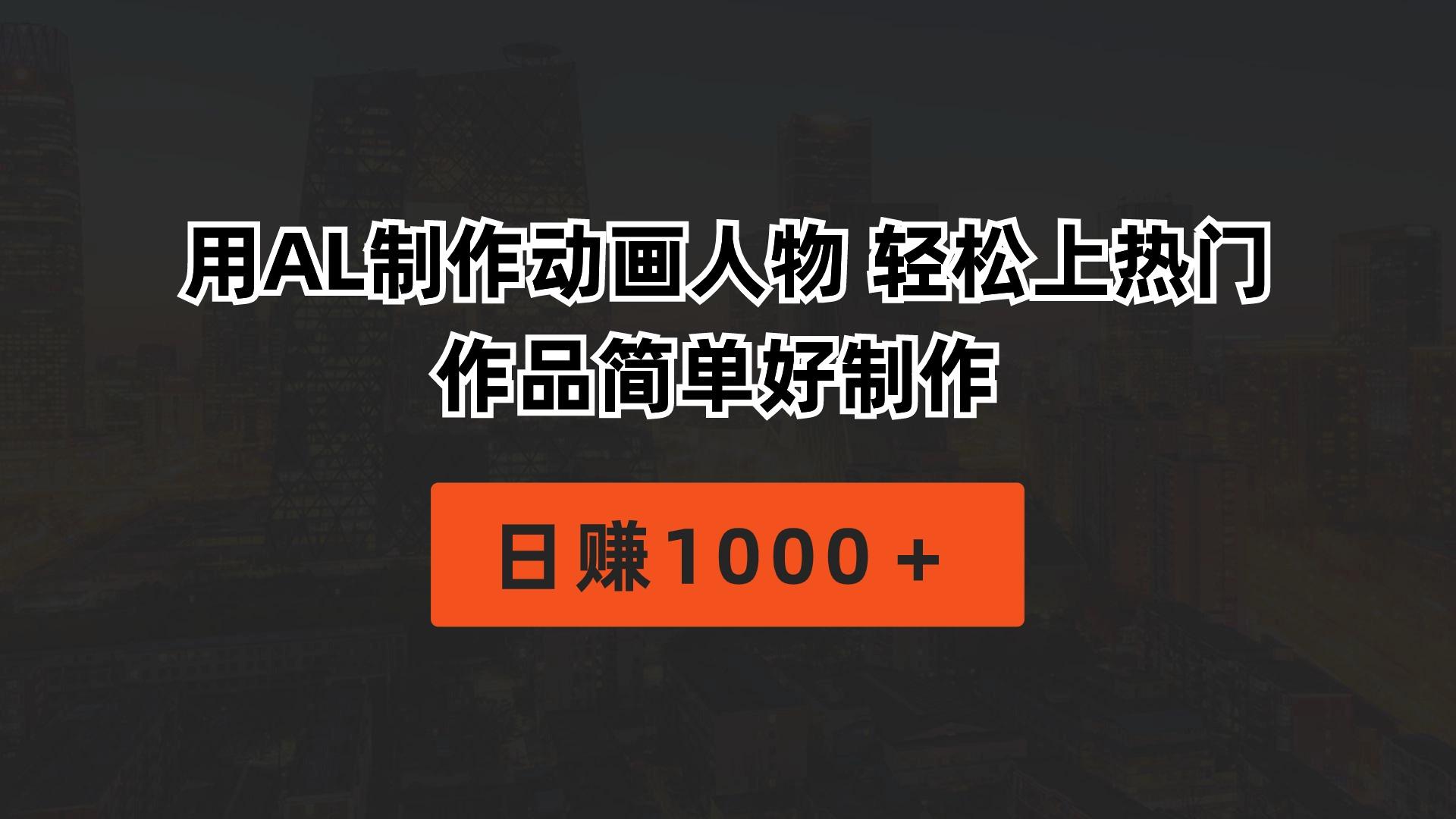 用AL制作动画人物 轻松上热门 作品简单好制作  日赚1000＋-创纪