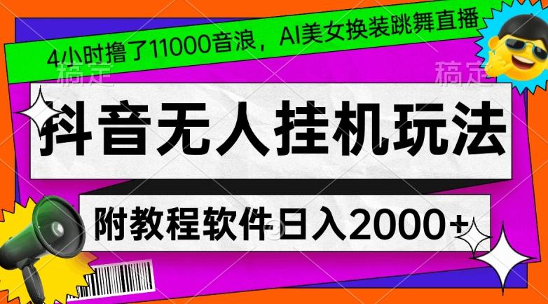 4小时撸了1.1万音浪，AI美女换装跳舞直播，抖音无人挂机玩法，对新手小白友好，附教程和软件【揭秘】-创纪
