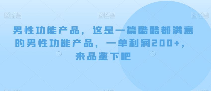 男性功能产品，这‮一是‬篇酷‮都酷‬满意的男性功‮产能‬品，‮单一‬利润200+，来‮鉴品‬下吧【付费文章】-创纪