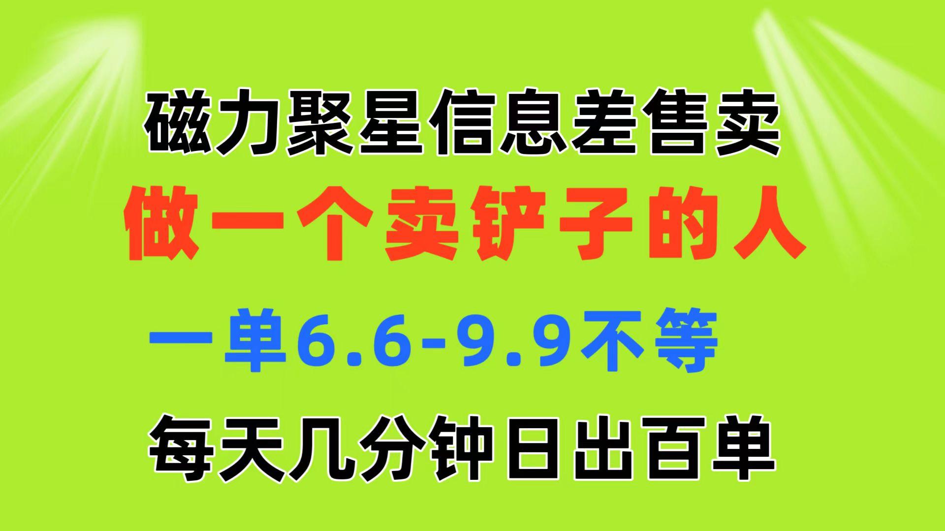 磁力聚星信息差 做一个卖铲子的人 一单6.6-9.9不等  每天几分钟 日出百单-创纪