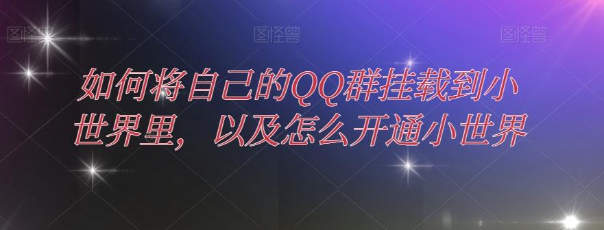 如何将自己的QQ群挂载到小世界里，以及怎么开通小世界-创纪