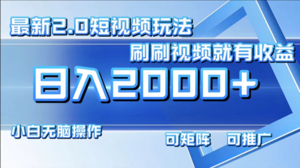 最新短视频2.0玩法，刷刷视频就有收益.小白无脑操作，日入2000+-创纪