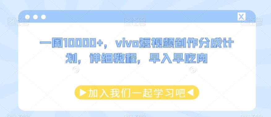 一周10000+，vivo短视频创作分成计划，详细教程，早入早吃肉-创纪
