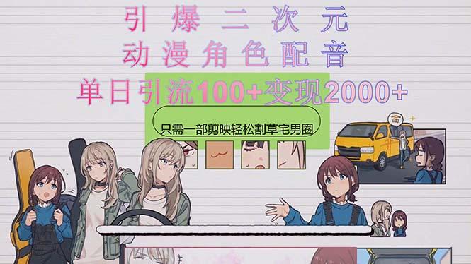 引爆二次元，用动漫角色配音割草宅男圈，只需一个剪映，轻松一天引流10…-创纪