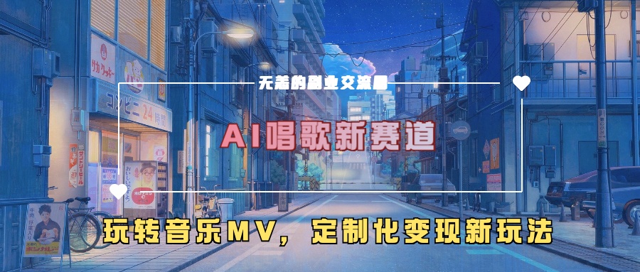 AI唱歌新赛道，玩转音乐mv，定制化变现新玩法-创纪