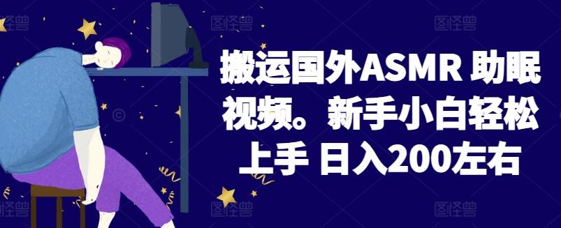 2024搬运国外ASMR 助眠视频,新手小白轻松上手 日入200左右【揭秘】