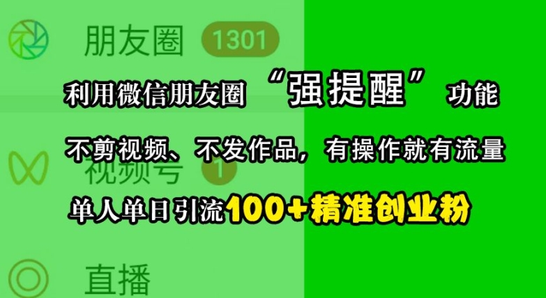利用微信朋友圈“强提醒”功能，引流精准创业粉，不剪视频、不发作品，单人单日引流100+创业粉-创纪