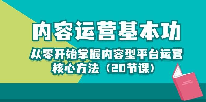 内容运营-基本功：从零开始掌握内容型平台运营核心方法(20节课-创纪