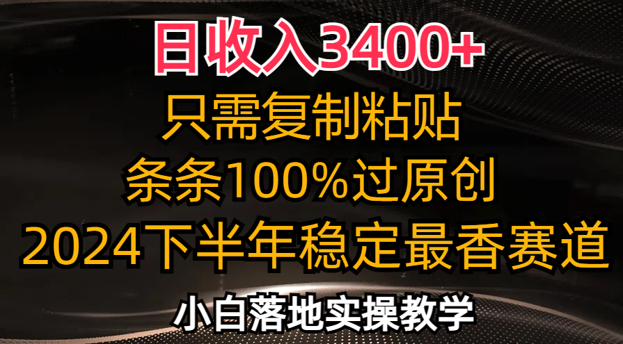 日收入3400+，只需复制粘贴，条条过原创，2024下半年最香赛道，小白也…-创纪