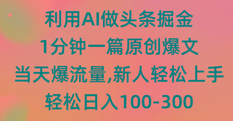 (9307期)利用AI做头条掘金，1分钟一篇原创爆文，当天爆流量，新人轻松上手-创纪