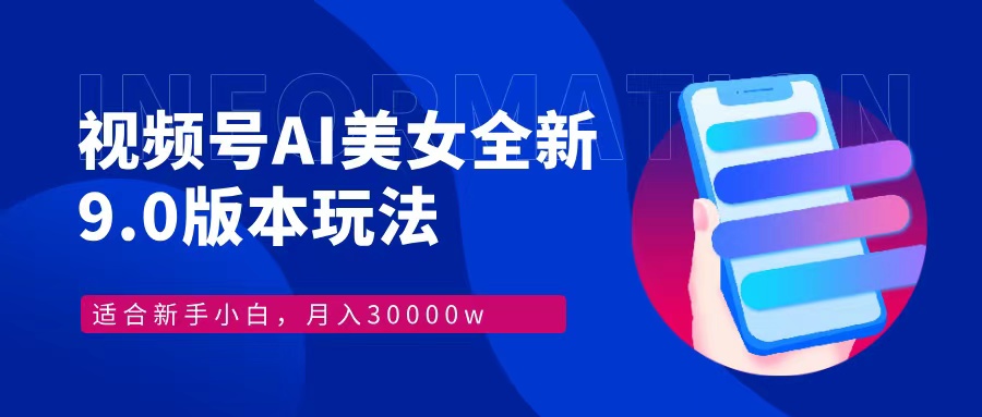 视频号AI美女，最新9.0玩法新手小白轻松上手，月入30000＋-创纪