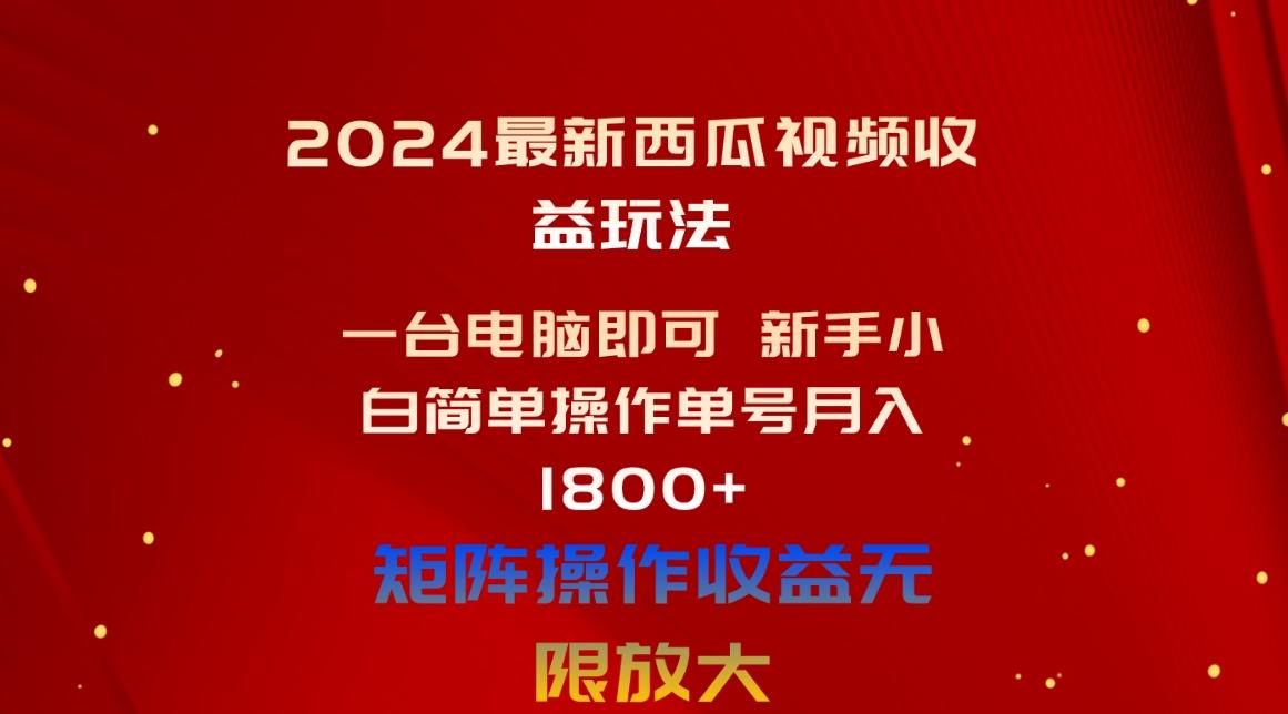 2024最新西瓜视频收益玩法，一台电脑即可 新手小白简单操作单号月入1800+-创纪