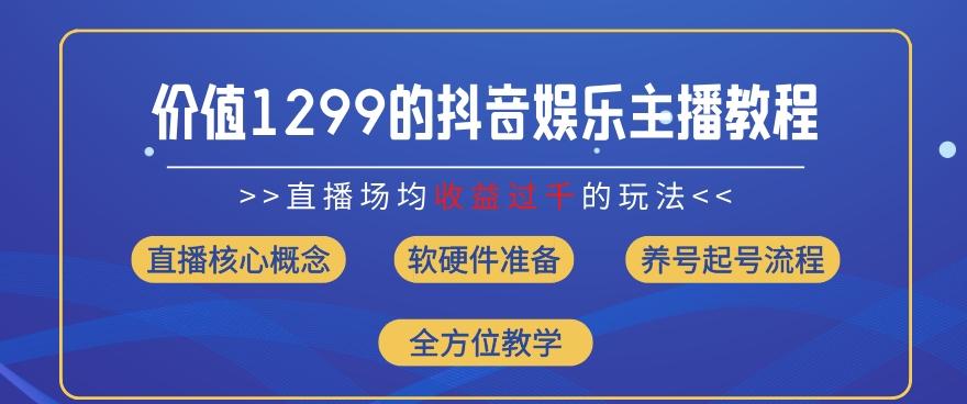 价值1299的抖音娱乐主播场均直播收入过千打法教学(8月最新)【揭秘】-创纪