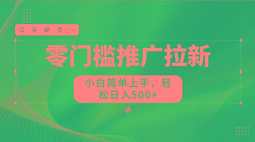 零门槛推广拉新，小白简单上手，轻松日入500+-创纪