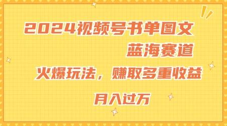 2024视频号书单图文蓝海赛道，火爆玩法，赚取多重收益，小白轻松上手，月入上万【揭秘】-创纪