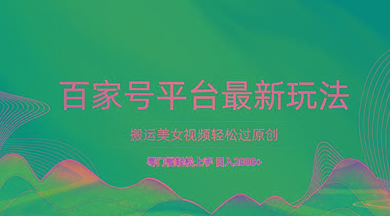 百家号平台搬运美女视频轻松过原创最新玩法,零门槛轻松上手,日入2000+ 可批量-创纪