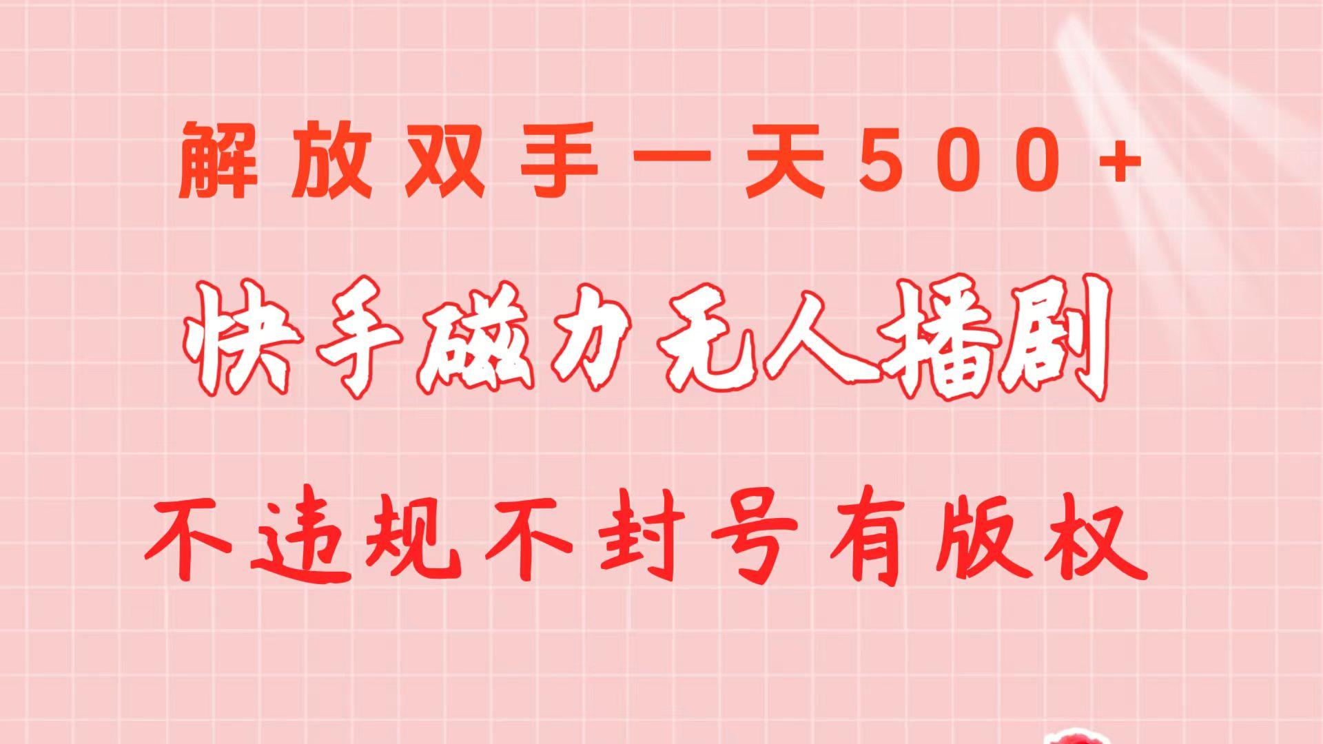 快手磁力无人播剧玩法  一天500+  不违规不封号有版权-创纪