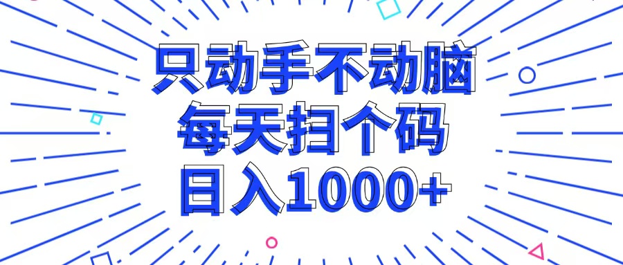 只动手不动脑，每个扫个码，日入1000+-创纪