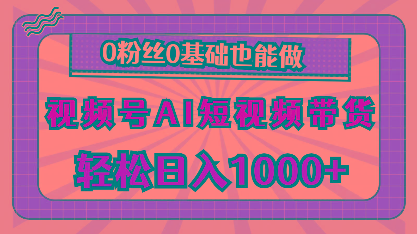视频号AI短视频带货，轻松日入1000+，0粉丝0基础也能做-创纪