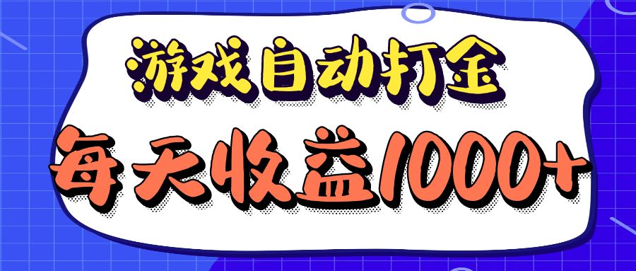 老款游戏自动打金项目，每天收益1000+ 长期稳定-创纪