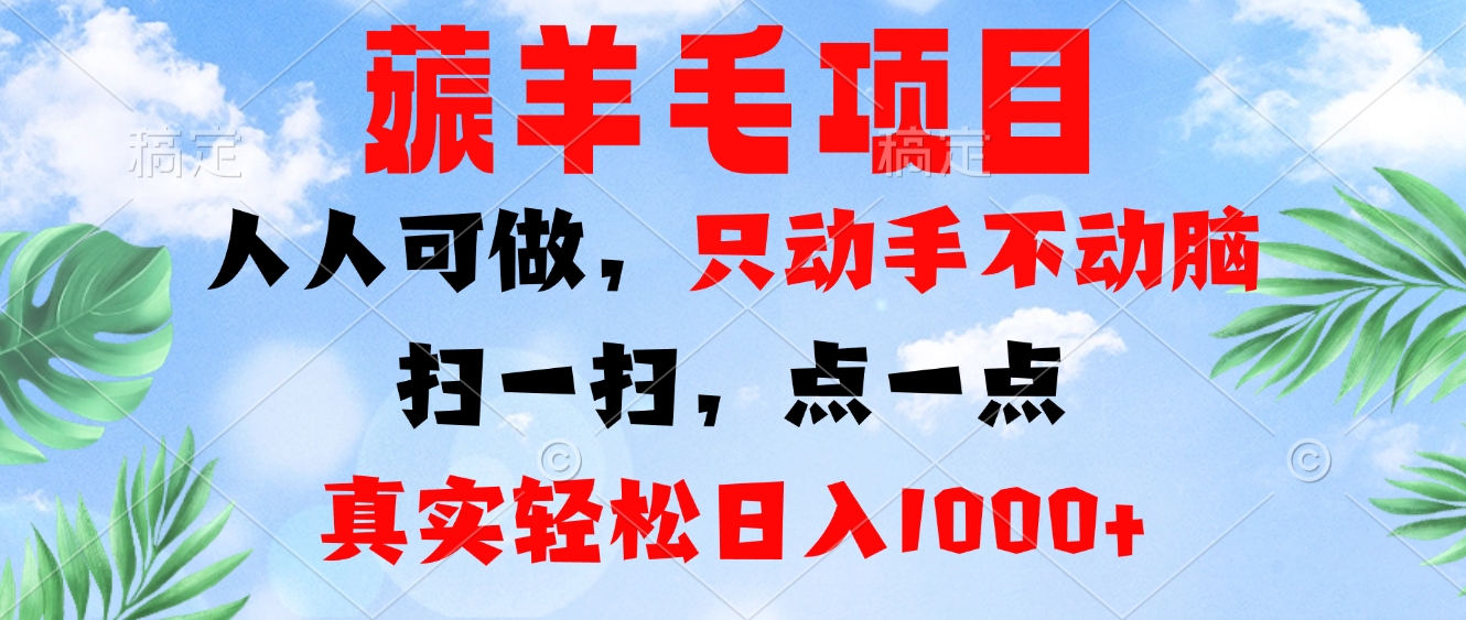 薅羊毛项目，人人可做，只动手不动脑。扫一扫，点一点，真实轻松日入1000+-创纪