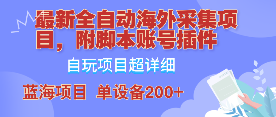 外面卖4980的全自动海外采集项目，带脚本账号插件保姆级教学，号称单日200+-创纪