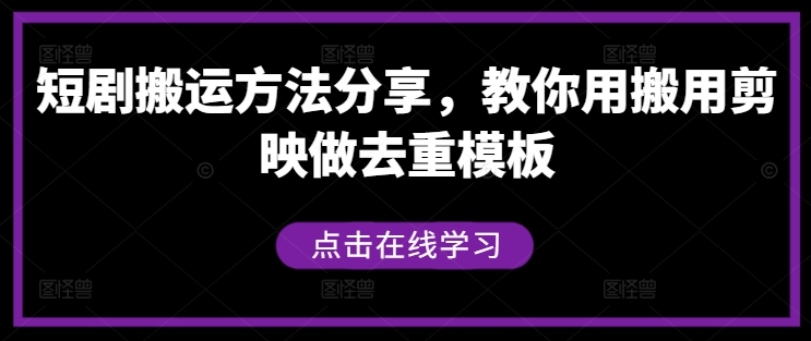 短剧搬运方法分享，教你用搬用剪映做去重模板-创纪