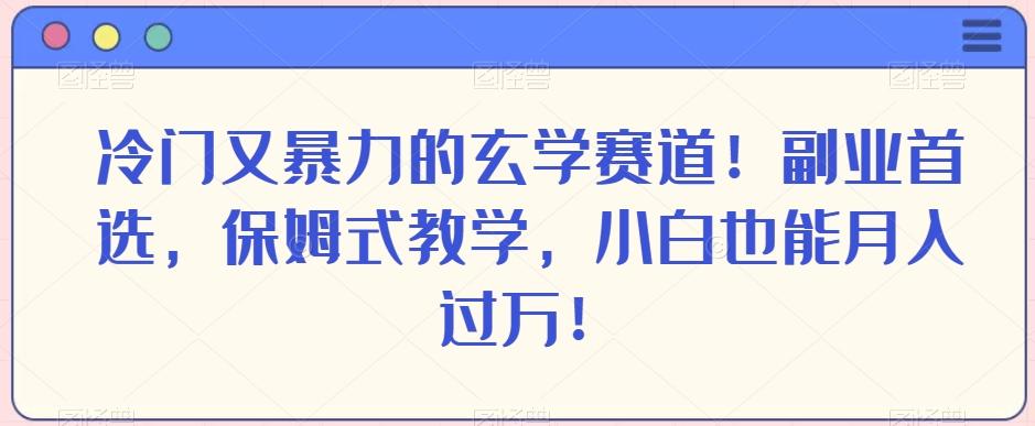 冷门又暴力的玄学赛道！副业首选，保姆式教学，小白也能月入过万！-创纪