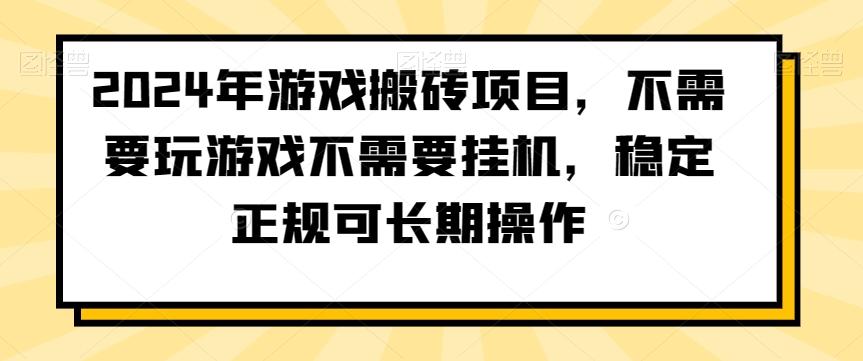 2024年游戏搬砖项目，不需要玩游戏不需要挂机，稳定正规可长期操作【揭秘】-创纪