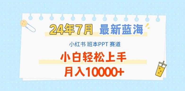 2024年7月最新蓝海赛道，小红书班本PPT项目，小白轻松上手，月入1W+【揭秘】-创纪