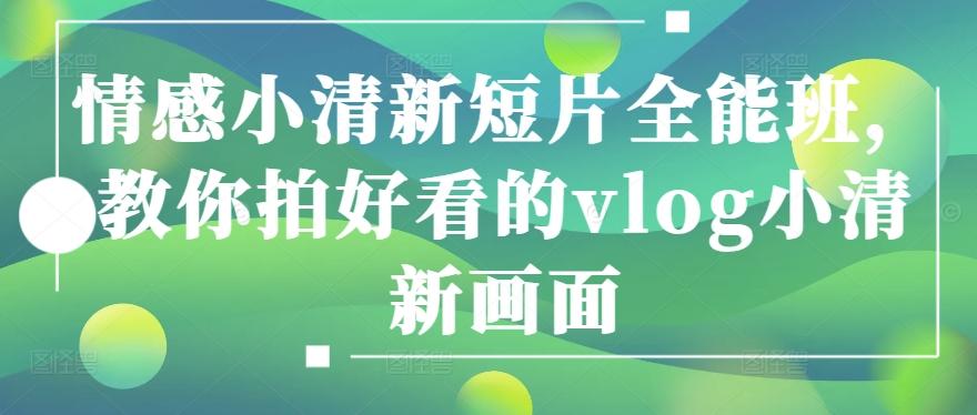 情感小清新短片全能班，教你拍好看的vlog小清新画面-创纪