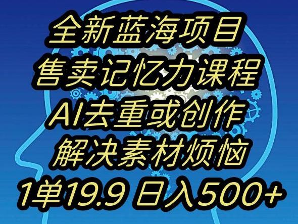 蓝海项目记忆力提升，AI去重，一单19.9日入500+【揭秘】-创纪