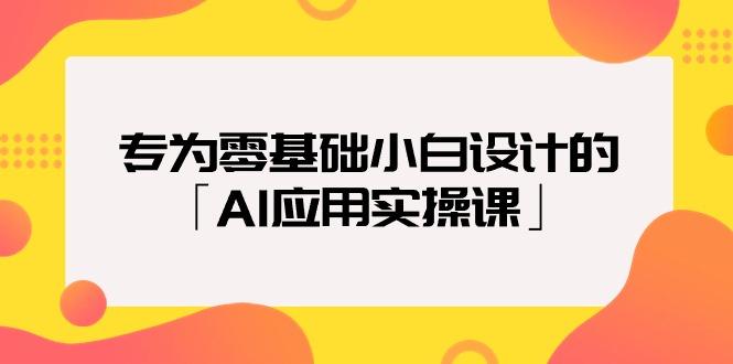 (9578期)专为零基础小白设计的「AI应用实操课」18节视频课-创纪