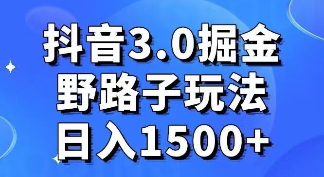 抖音3.0掘金，野路子玩法，实操日入1500+-创纪
