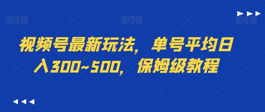 视频号最新玩法，单号平均日入300~500，保姆级教程-创纪